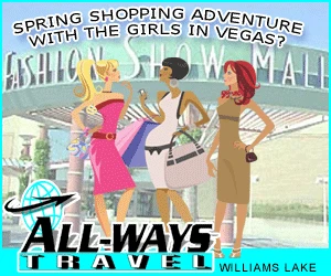 Considering a spring shopping weekend in Vegas with the girls? ALL-WAYS TRAVEL in Williams Lake can make that dream come true! Click for more information. Considering a spring shopping weekend in Vegas with the girls? ALL-WAYS TRAVEL in Williams Lake can make that dream come true! Click for more information.